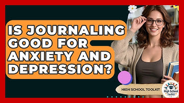 Is Journaling Good For Anxiety And Depression? - High School Toolkit