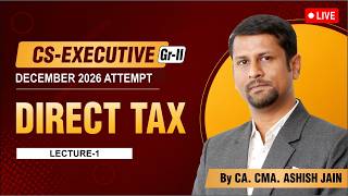 DIRECT TAX - Lecture 1 I CS- Exe.Gr -II DEC.26 I BY CA. CMA. ASHISH JAIN
