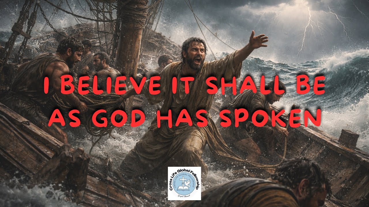 GOD Has Spoken And I Believe It Will Happen || Acts of the Apostles 27 -Cross Life Global Fellowship