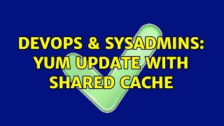 DevOps & SysAdmins: yum update with shared cache