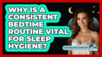 Why Is A Consistent Bedtime Routine Vital For Sleep Hygiene? - Sleep Wellness Workshop