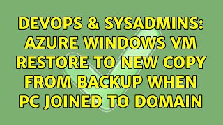 DevOps & SysAdmins: Azure Windows VM restore to new copy from backup when PC joined to domain