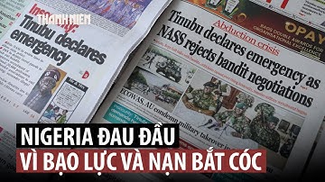 Nigeria ban bố tình trạng khẩn cấp an ninh để giải quyết bạo lực, bắt cóc