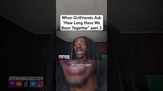 When Girlfriends Ask &quot;How Long Have We Been Together&quot; part 3