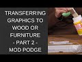 Transferring Graphics to Wood or Furniture - Part 2 - Mod Podge