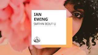 Ian Ewing - "Smthn Bout U"