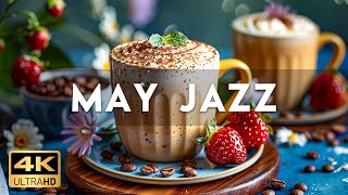 [4K UHD] May Jazz Music ☕ Exquisite Coffee Jazz Music and Relaxing Bossa Nova Piano for Great Moods