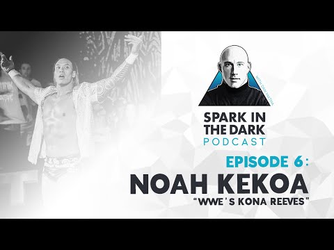 Spark In The Dark Podcast #6 Noah Kekoa | WWE's Kona Reeves