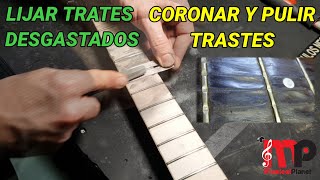 Lijar trastes desgastados - Coronar y pulir Trastes