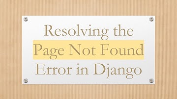 Resolving the Page Not Found Error in Django