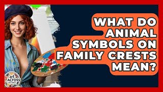 What Do Animal Symbols On Family Crests Mean? - Art Across Cultures