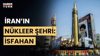 İsrailin Saldırdığı İsfahan Neden Önemli?