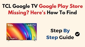 TCL Google TV Google Play Store Missing? Here