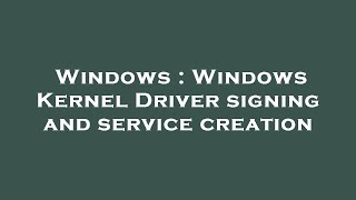 Windows : Windows Kernel Driver signing and service creation
