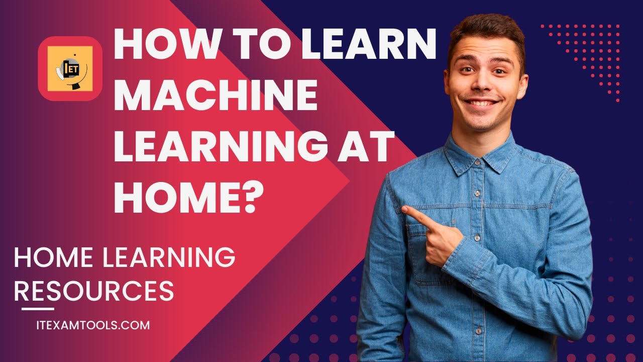 How to Learn Machine Learning at Home? | ITExamtools.com