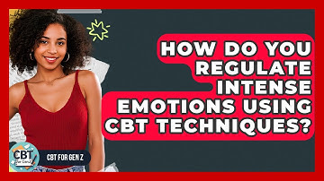 How Do You Regulate Intense Emotions Using CBT Techniques? - CBT for Gen Z