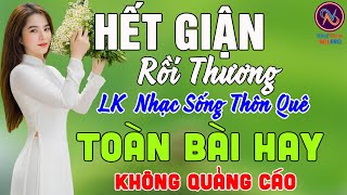 HẾT GIẬN RỒI THƯƠNG❤LK Nhạc Sống Thôn Quê Không Quảng Cáo❤TOÀN BÀI HAY NHẤT Phê Mãn Nhãn Sởn Hết Da