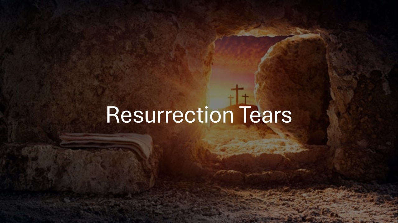 Resurrection Tears - John 20.11-18 - Apr 5, 2026