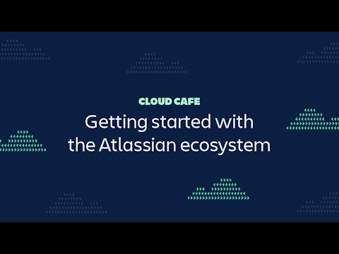 Cloud Cafe: Getting started with the Atlassian ecosystem