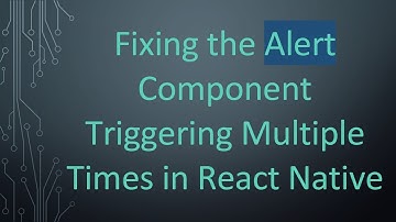 Fixing the Alert Component Triggering Multiple Times in React Native