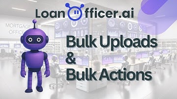 Getting Started w LoanOfficer.ai  - Bulk Upload & Actions