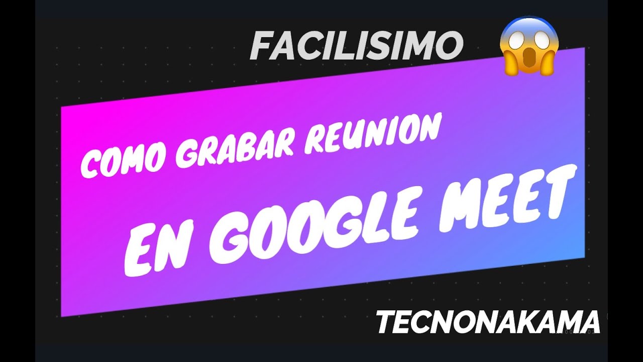  c mo grabar una reuni n en google meet desde una pc 2021 c mo crear