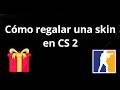Cómo regalar una skin en CS 2 - guía completa