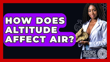 How Does Altitude Affect Air? - Science Through Time