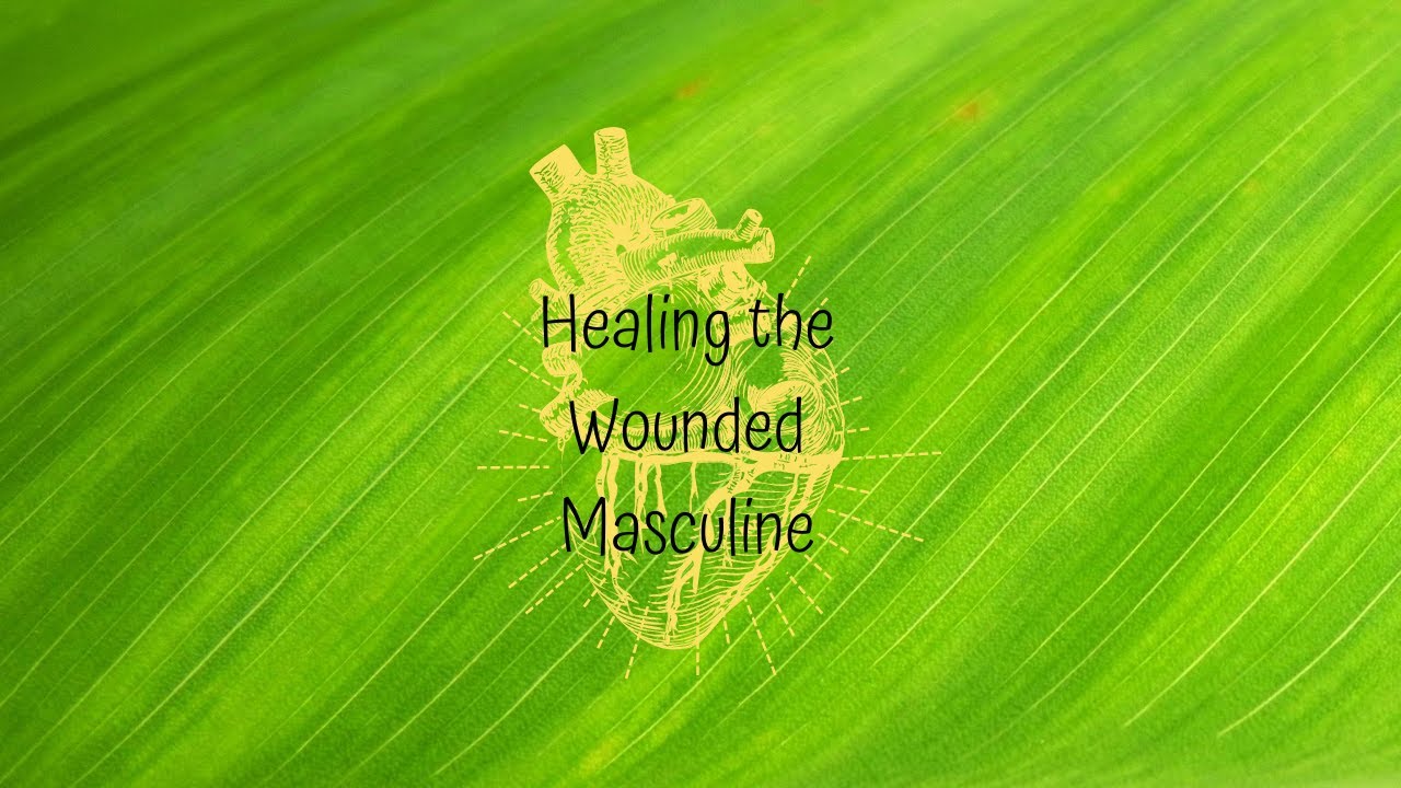 Healing Wounded Masculine Energy YouTube