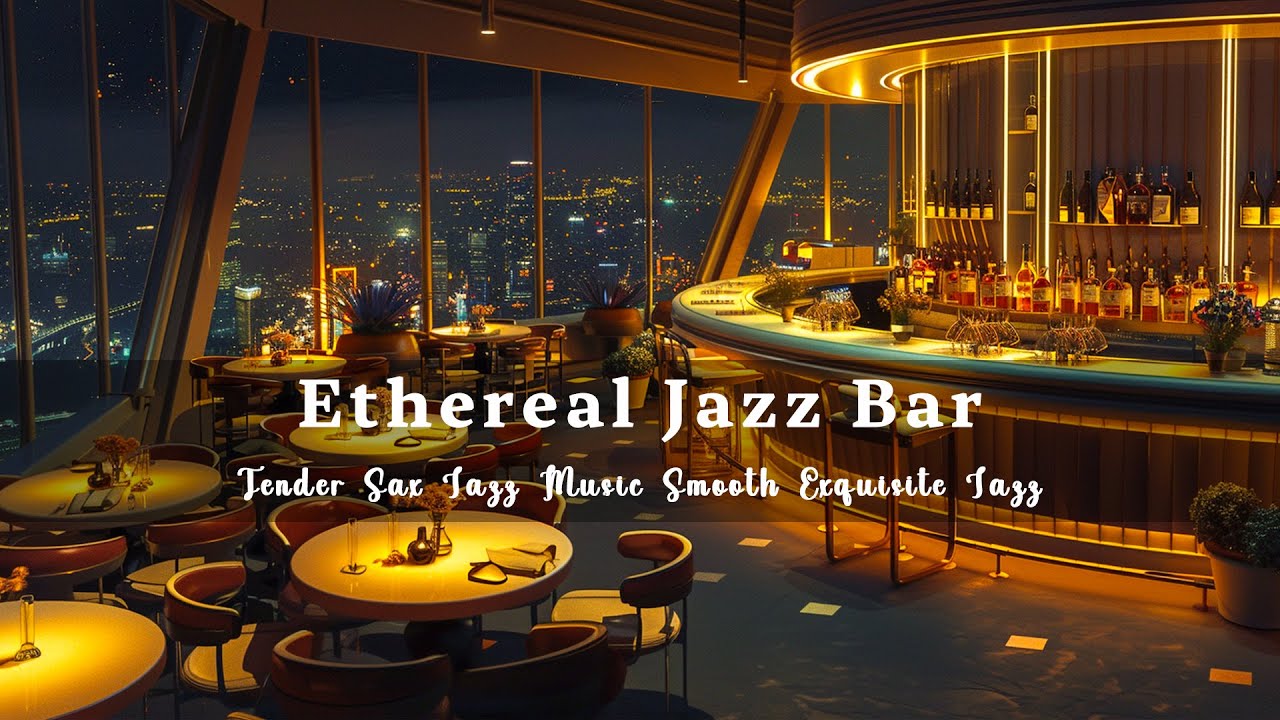 Ethereal Jazz Bar 🍷 Tender Sax Jazz Music Smooth Exquisite Jazz & Soft ...