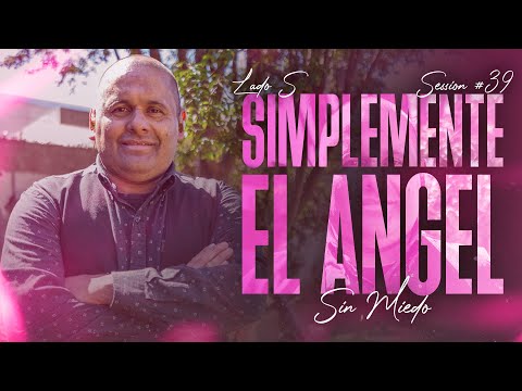 SIMPLEMENTE EL ANGEL - SESSION #39 (SIN MIEDO : LADO \