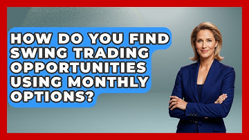 How Do You Find Swing Trading Opportunities Using Monthly Options? - Stock and Options Playbook