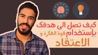 كيف تصل إلى هدفك ؟  | قوة الفكرة و الاعتقاد |