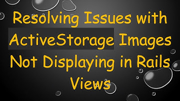 Resolving Issues with ActiveStorage Images Not Displaying in Rails Views