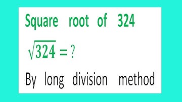 Square root   of 324      √324= ?  By    long   division   method