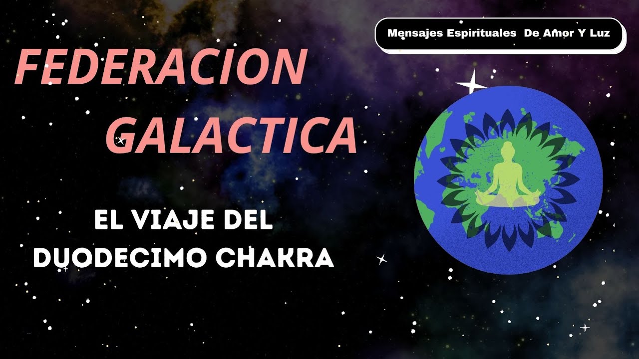 FEDERACION GALACTICA El Viaje Al Duodecimo Chakra - YouTube