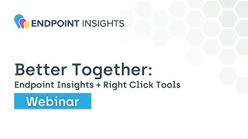 Endpoint Insights Series: Endpoint Insights and Right Click Tools, Better Together