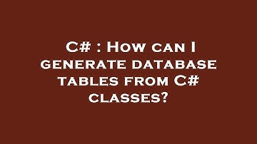 C# : How can I generate database tables from C# classes?