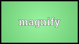 Magnify Meaning