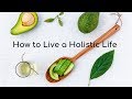 How to Live A Holistic Life