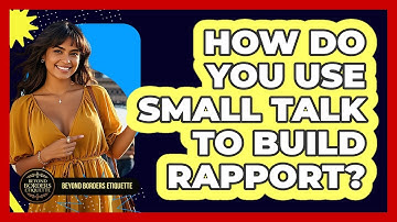 How Do You Use Small Talk To Build Rapport? - Beyond Borders Etiquette