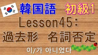 【韓国語】初級1 Lesson45:過去形名詞否定 ～ではありませんでした 이/가 아니었다