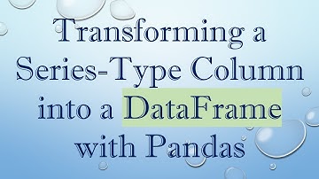 Transforming a Series-Type Column into a DataFrame with Pandas