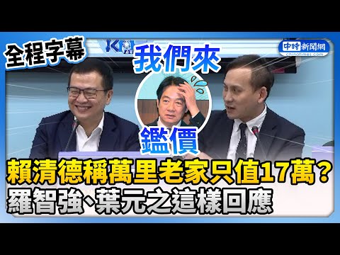 【全程字幕】賴清德稱萬里老家只值17萬？ 羅智強、葉元之這樣回應 @ChinaTimes