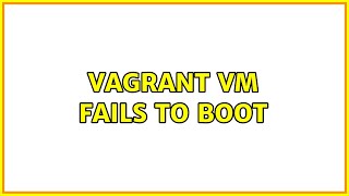Vagrant VM Fails to Boot (2 Solutions!!)