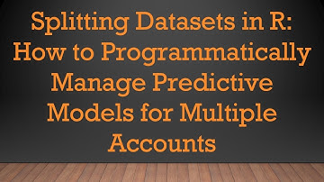 Splitting Datasets in R: How to Programmatically Manage Predictive Models for Multiple Accounts