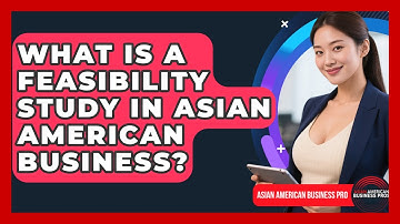What Is A Feasibility Study In Asian American Business? - Asian American Business Pros