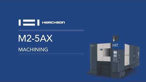 Hwacheon Machinery - M2-5AX Machining