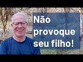 Não provoque  seu filho