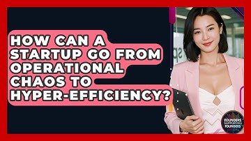 How Can A Startup Go From Operational Chaos To Hyper-efficiency? - Founders Supporting Founders